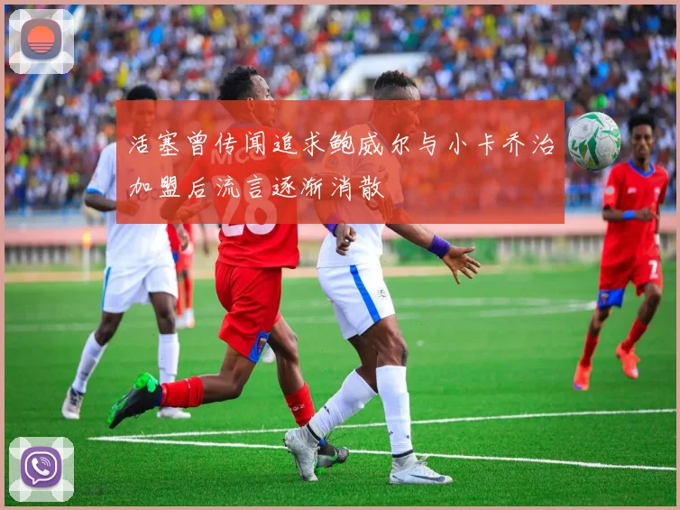 活塞曾传闻追求鲍威尔与小卡乔治加盟后流言逐渐消散