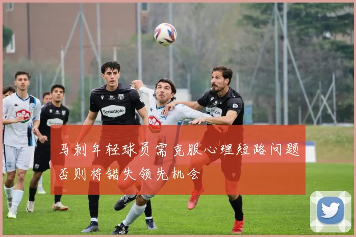 马刺年轻球员需克服心理短路问题否则将错失领先机会